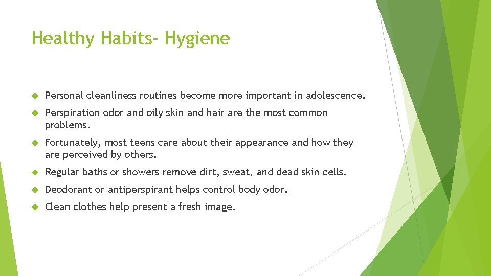 Healthy Habits- Hygiene Personal cleanliness routines become more important in adolescence. Perspiration odor and
