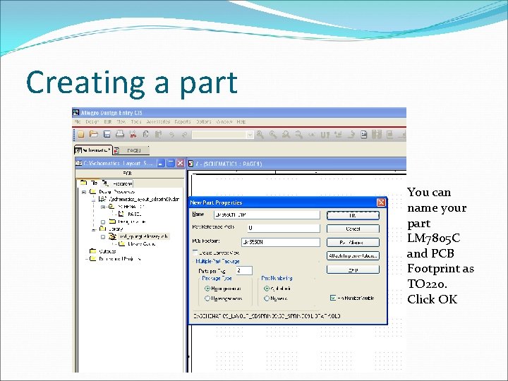 Creating a part You can name your part LM 7805 C and PCB Footprint