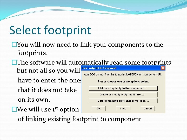 Select footprint �You will now need to link your components to the footprints. �The