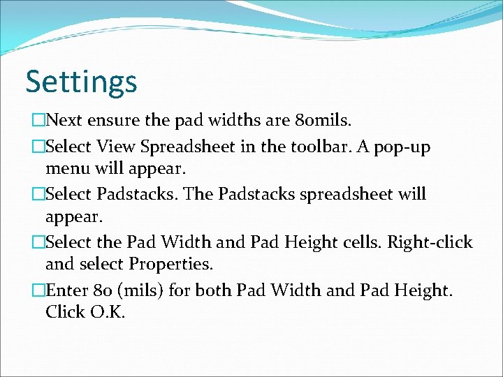 Settings �Next ensure the pad widths are 80 mils. �Select View Spreadsheet in the