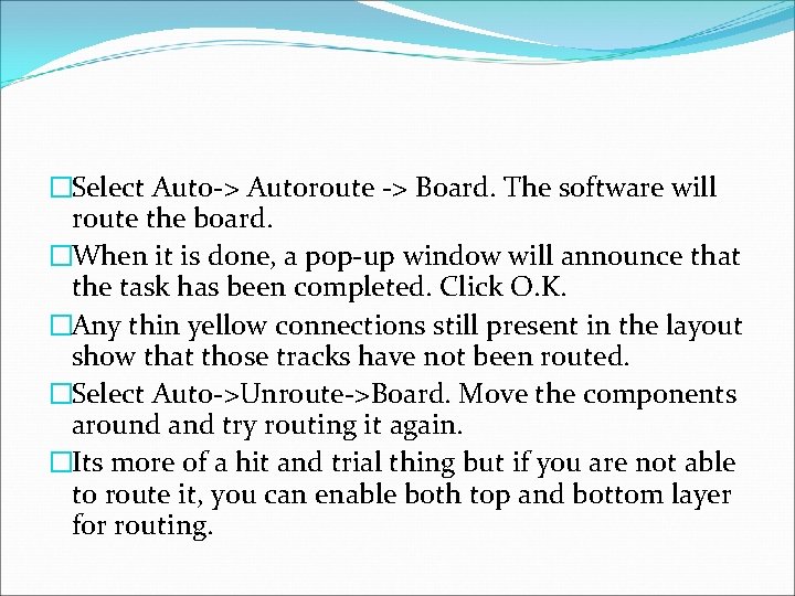 �Select Auto-> Autoroute -> Board. The software will route the board. �When it is