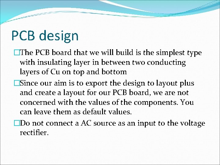 PCB design �The PCB board that we will build is the simplest type with