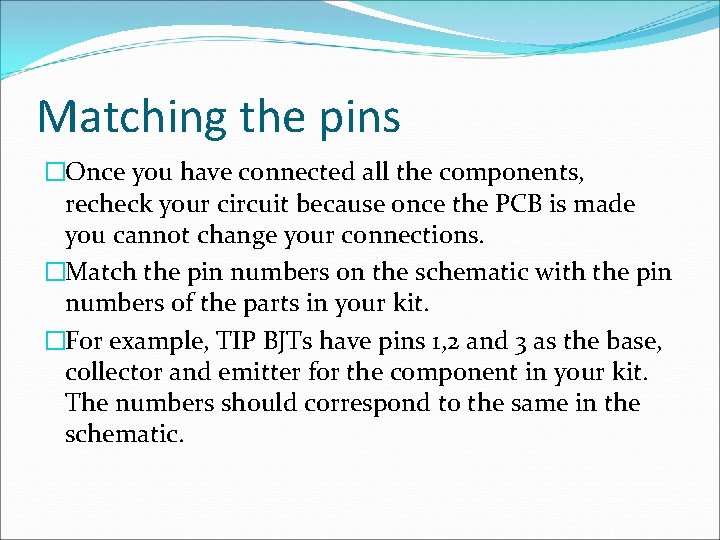 Matching the pins �Once you have connected all the components, recheck your circuit because