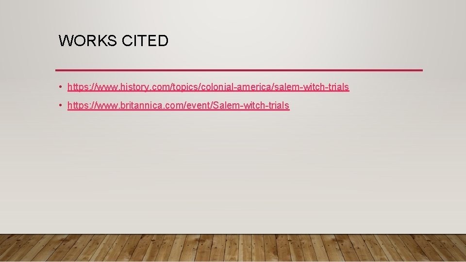 WORKS CITED • https: //www. history. com/topics/colonial-america/salem-witch-trials • https: //www. britannica. com/event/Salem-witch-trials 