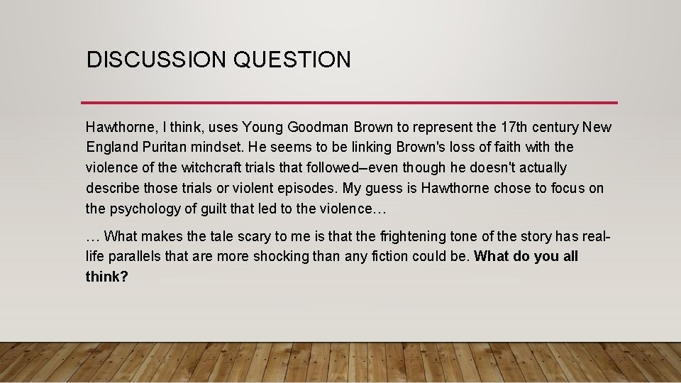 DISCUSSION QUESTION Hawthorne, I think, uses Young Goodman Brown to represent the 17 th