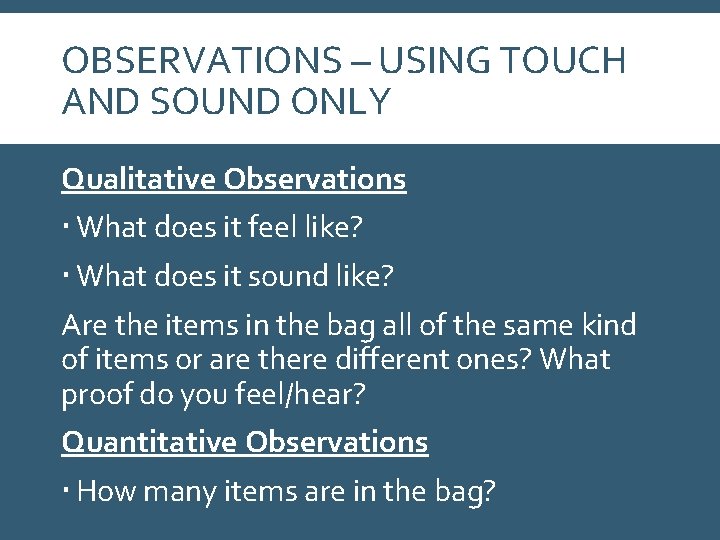 OBSERVATIONS – USING TOUCH AND SOUND ONLY Qualitative Observations What does it feel like?