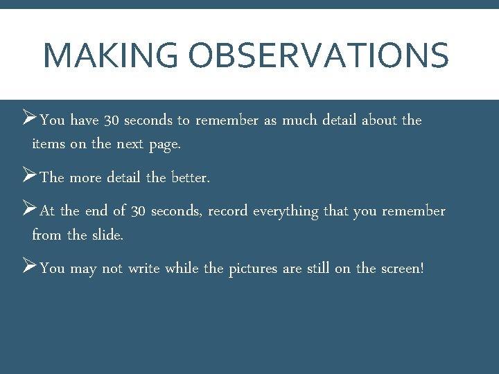 MAKING OBSERVATIONS ØYou have 30 seconds to remember as much detail about the items