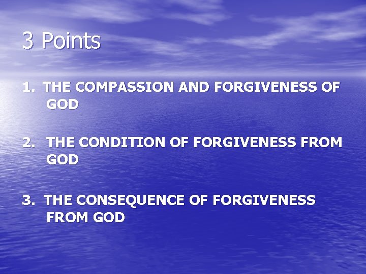 3 Points 1. THE COMPASSION AND FORGIVENESS OF GOD 2. THE CONDITION OF FORGIVENESS