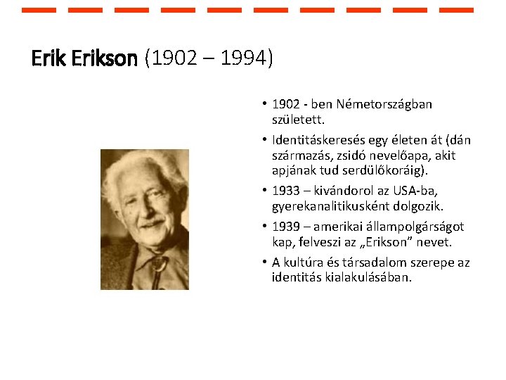 Erikson (1902 – 1994) • 1902 - ben Németországban született. • Identitáskeresés egy életen