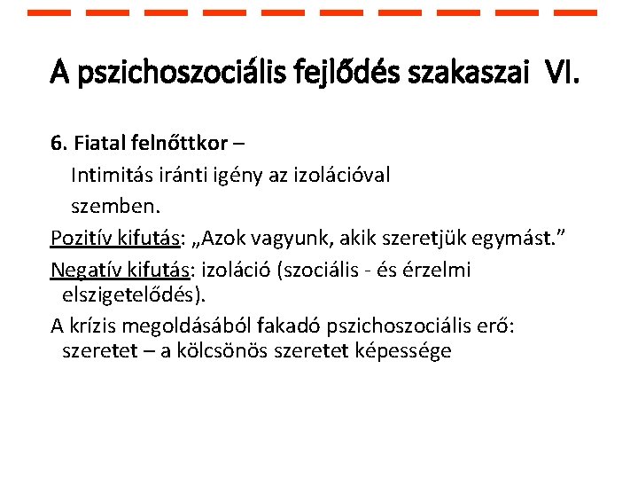 A pszichoszociális fejlődés szakaszai VI. 6. Fiatal felnőttkor – Intimitás iránti igény az izolációval