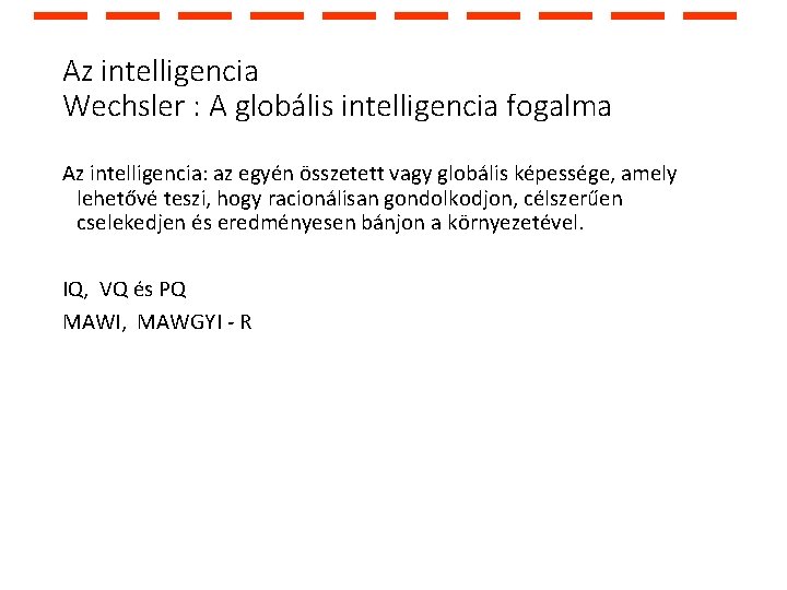 Az intelligencia Wechsler : A globális intelligencia fogalma Az intelligencia: az egyén összetett vagy