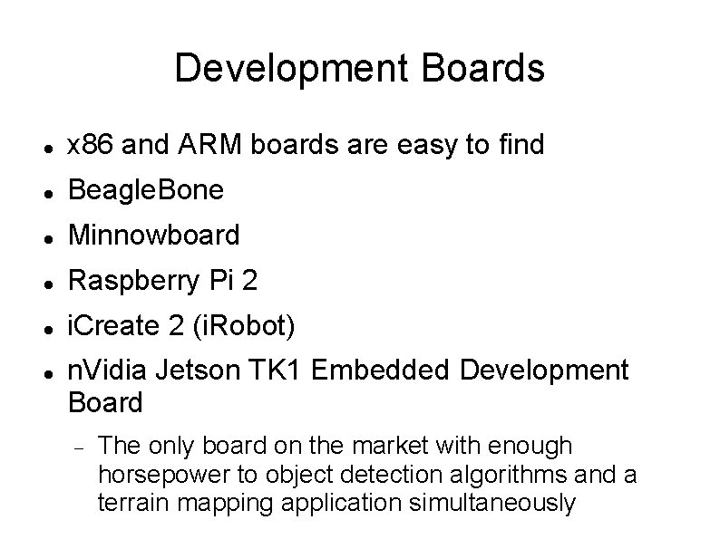 Development Boards x 86 and ARM boards are easy to find Beagle. Bone Minnowboard