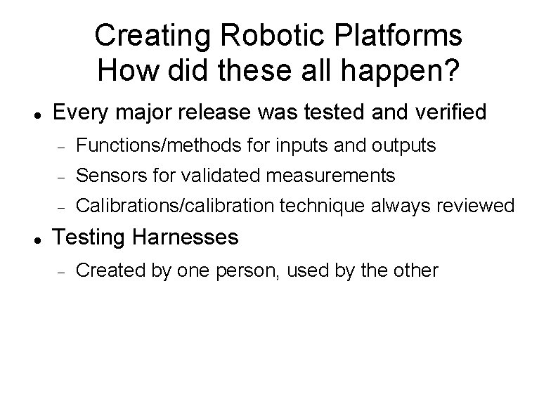 Creating Robotic Platforms How did these all happen? Every major release was tested and