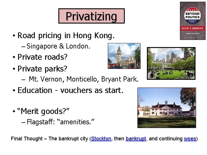 Privatizing • Road pricing in Hong Kong. – Singapore & London. • Private roads?