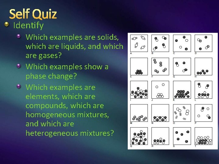 Self Quiz Identify Which examples are solids, which are liquids, and which are gases? Self Quiz Identify Which examples are solids, which are liquids, and which are gases?