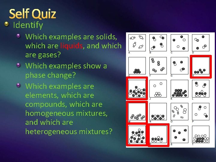 Self Quiz Identify Which examples are solids, which are liquids, and which are gases? Self Quiz Identify Which examples are solids, which are liquids, and which are gases?