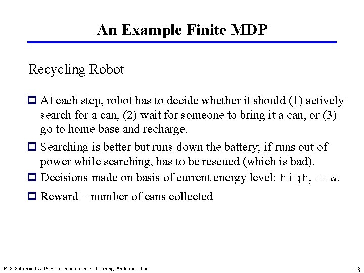 An Example Finite MDP Recycling Robot p At each step, robot has to decide