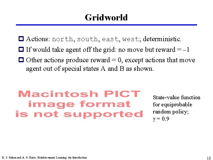 Gridworld p Actions: north, south, east, west; deterministic. p If would take agent off