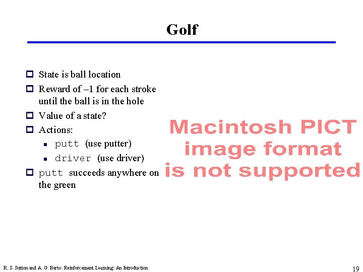 Golf p State is ball location p Reward of – 1 for each stroke
