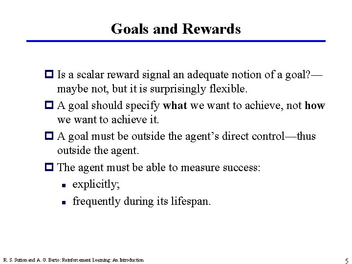 Goals and Rewards p Is a scalar reward signal an adequate notion of a