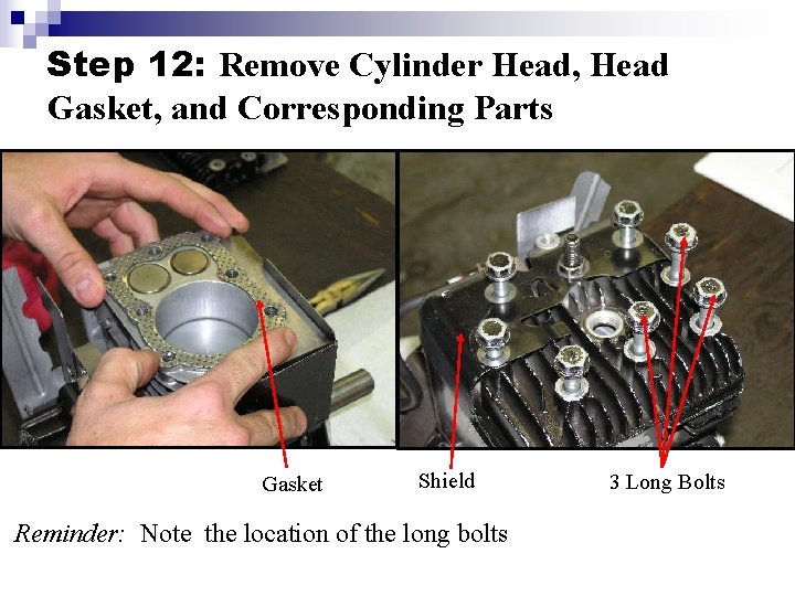 Step 12: Remove Cylinder Head, Head Gasket, and Corresponding Parts Gasket Shield Reminder: Note