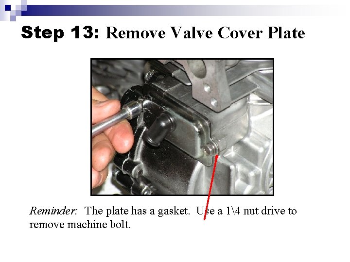 Step 13: Remove Valve Cover Plate Reminder: The plate has a gasket. Use a