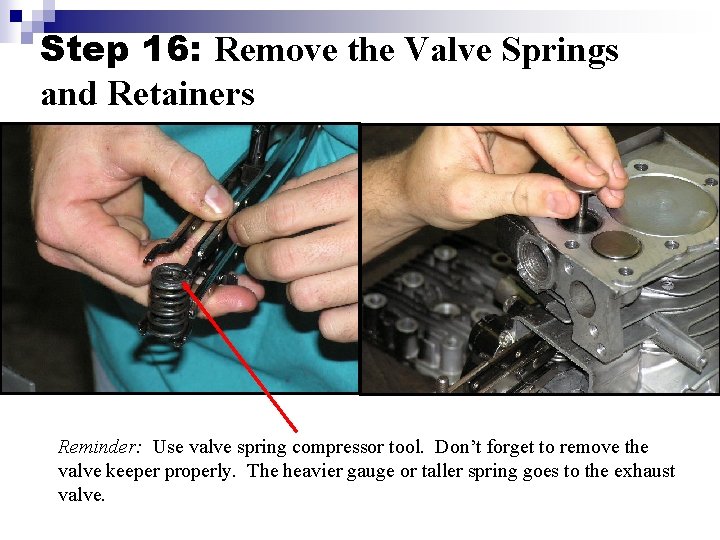 Step 16: Remove the Valve Springs and Retainers Reminder: Use valve spring compressor tool.