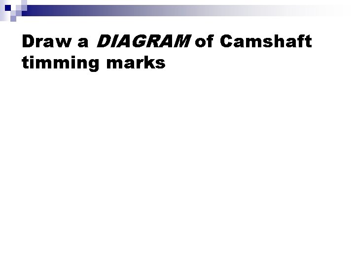 Draw a DIAGRAM of Camshaft timming marks 