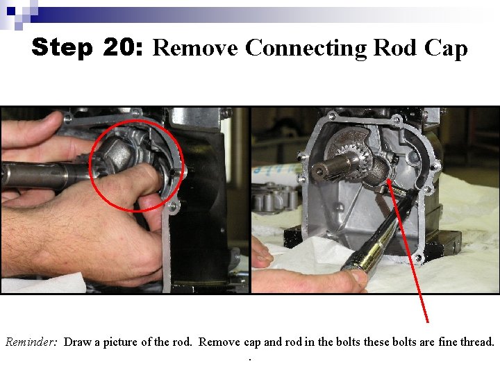 Step 20: Remove Connecting Rod Cap Reminder: Draw a picture of the rod. Remove