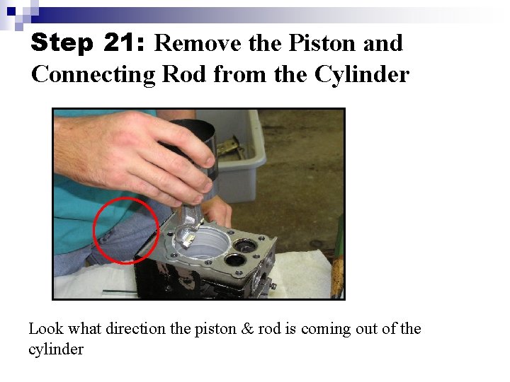 Step 21: Remove the Piston and Connecting Rod from the Cylinder Look what direction