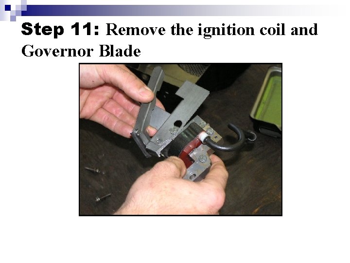 Step 11: Remove the ignition coil and Governor Blade 