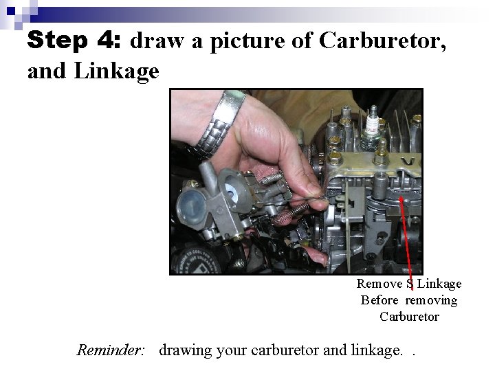 Step 4: draw a picture of Carburetor, and Linkage Remove S Linkage Before removing