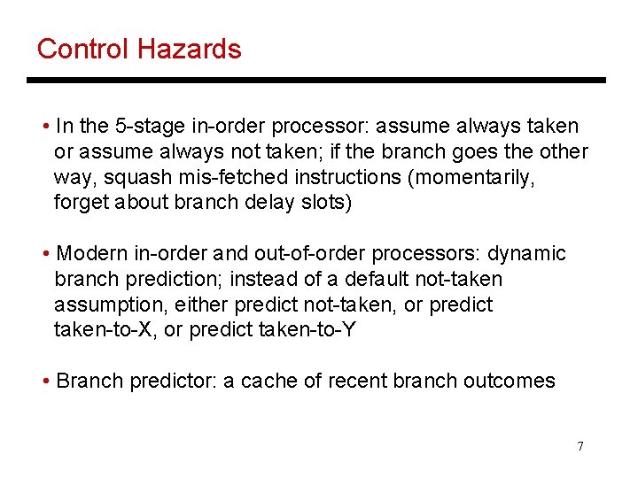Control Hazards • In the 5 -stage in-order processor: assume always taken or assume