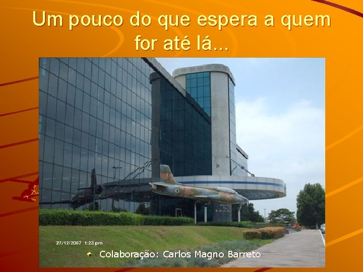 Um pouco do que espera a quem for até lá. . . Colaboração: Carlos