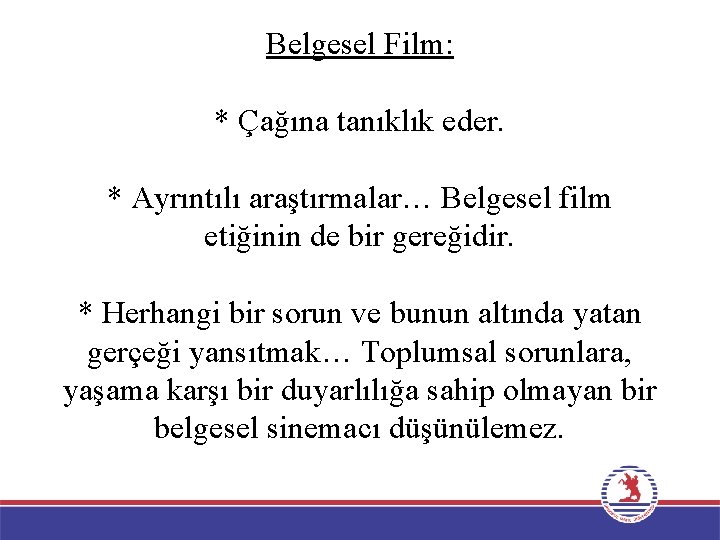 Belgesel Film: * Çağına tanıklık eder. * Ayrıntılı araştırmalar… Belgesel film etiğinin de bir