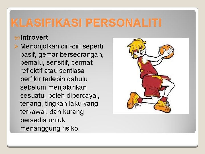 KLASIFIKASI PERSONALITI Introvert Ø Menonjolkan ciri-ciri seperti pasif, gemar berseorangan, pemalu, sensitif, cermat reflektif KLASIFIKASI PERSONALITI Introvert Ø Menonjolkan ciri-ciri seperti pasif, gemar berseorangan, pemalu, sensitif, cermat reflektif