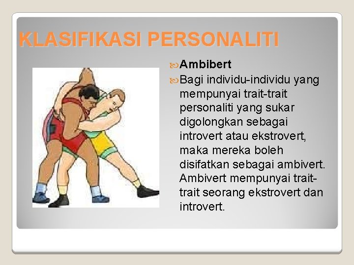 KLASIFIKASI PERSONALITI Ambibert Bagi individu-individu yang mempunyai trait-trait personaliti yang sukar digolongkan sebagai introvert KLASIFIKASI PERSONALITI Ambibert Bagi individu-individu yang mempunyai trait-trait personaliti yang sukar digolongkan sebagai introvert