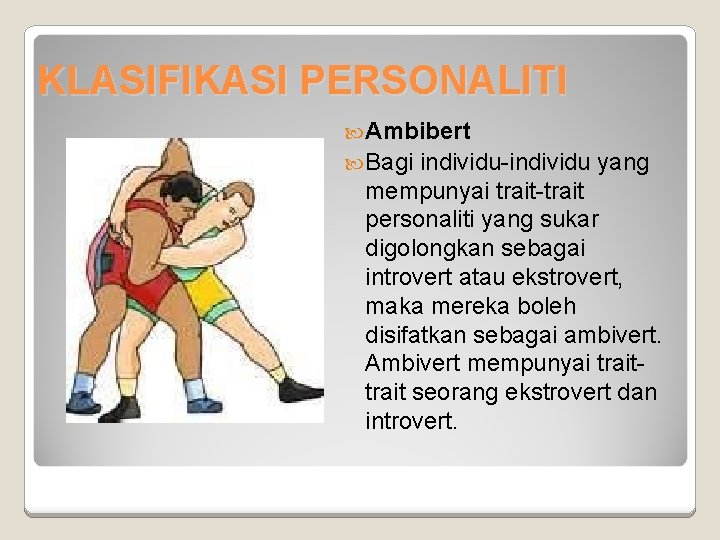 KLASIFIKASI PERSONALITI Ambibert Bagi individu-individu yang mempunyai trait-trait personaliti yang sukar digolongkan sebagai introvert