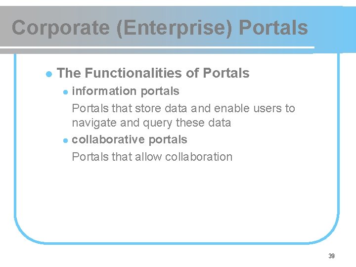 Corporate (Enterprise) Portals l The Functionalities of Portals information portals Portals that store data