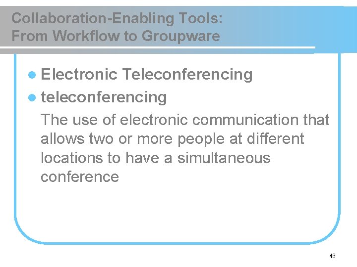 Collaboration-Enabling Tools: From Workflow to Groupware l Electronic Teleconferencing l teleconferencing The use of