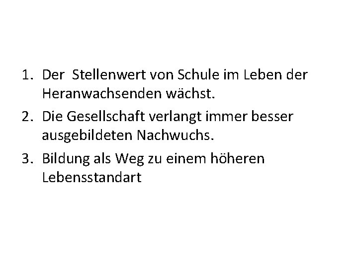 1. Der Stellenwert von Schule im Leben der Heranwachsenden wächst. 2. Die Gesellschaft verlangt