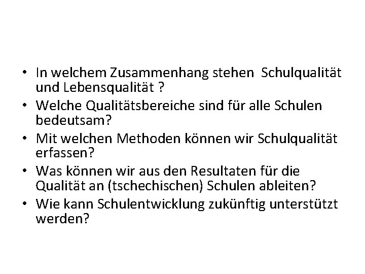  • In welchem Zusammenhang stehen Schulqualität und Lebensqualität ? • Welche Qualitätsbereiche sind