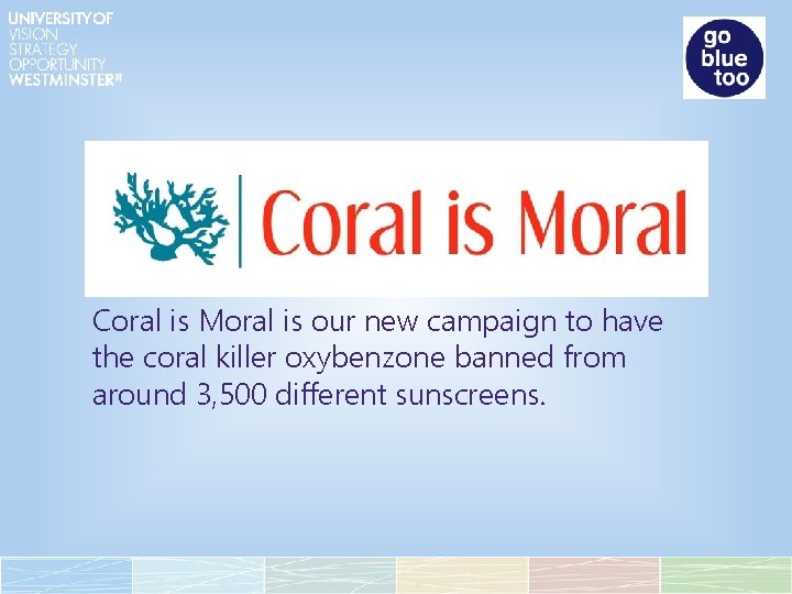 Coral is Moral is our new campaign to have the coral killer oxybenzone banned