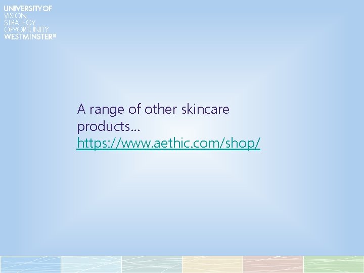 A range of other skincare products… https: //www. aethic. com/shop/ 