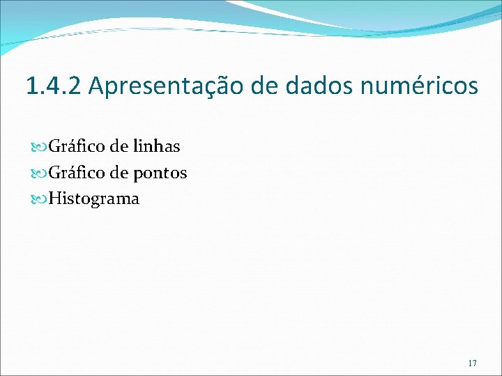 1. 4. 2 Apresentação de dados numéricos Gráfico de linhas Gráfico de pontos Histograma