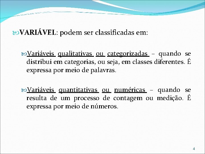  VARIÁVEL: podem ser classificadas em: Variáveis qualitativas ou categorizadas – quando se distribui