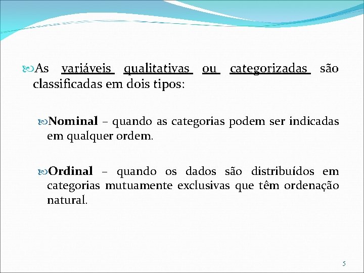  As variáveis qualitativas classificadas em dois tipos: ou categorizadas são Nominal – quando