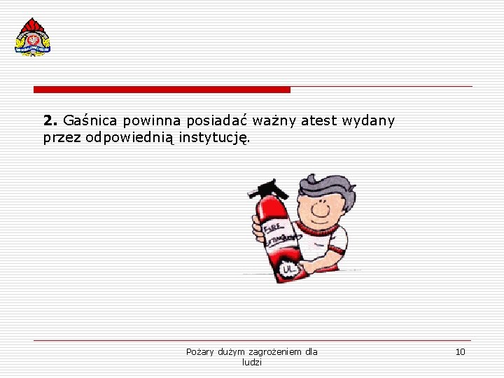 2. Gaśnica powinna posiadać ważny atest wydany przez odpowiednią instytucję. Pożary dużym zagrożeniem dla