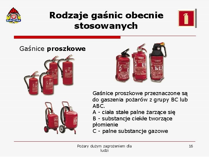 Rodzaje gaśnic obecnie stosowanych Gaśnice proszkowe przeznaczone są do gaszenia pożarów z grupy BC