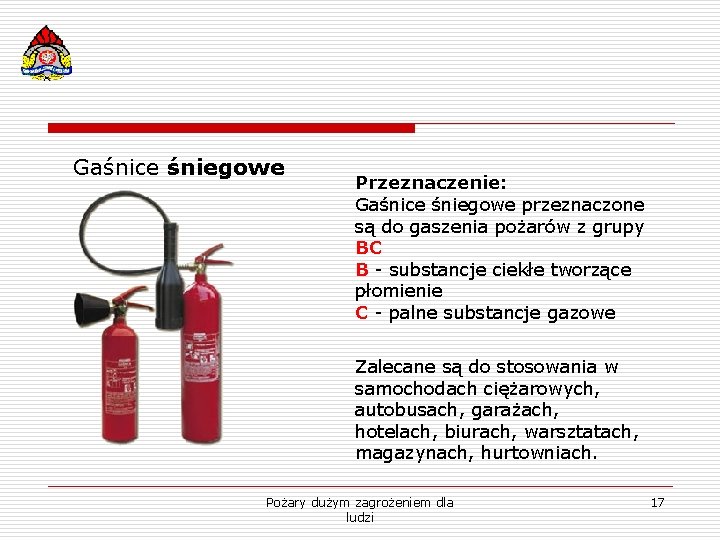Gaśnice śniegowe Przeznaczenie: Gaśnice śniegowe przeznaczone są do gaszenia pożarów z grupy BC B